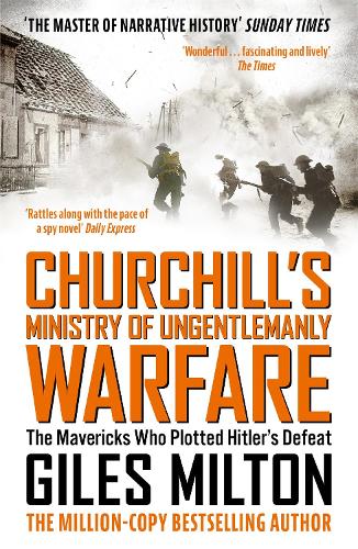 Churchill's Ministry of Ungentlemanly Warfare: The Mavericks who Plotted Hitler�s Defeat