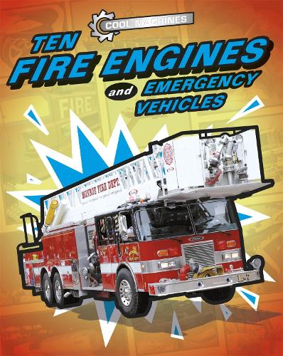 Ten Fire Engines and Emergency Vehicles (Cool Machines)