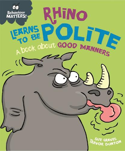 Rhino Learns to be Polite - A book about good manners (Behaviour Matters)