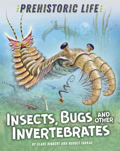 Insects, Bugs and Other Invertebrates (Prehistoric Life)