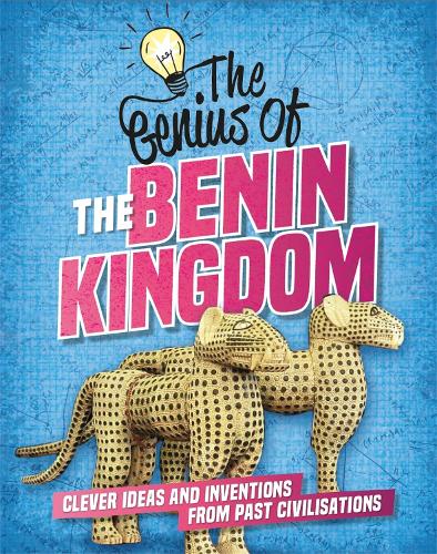 The Benin Kingdom: Clever Ideas and Inventions from Past Civilisations (The Genius of)