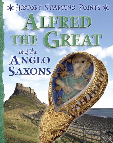 Alfred the Great and the Anglo Saxons (History Starting Points)
