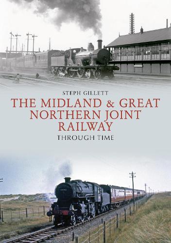 The Midland & Great Northern Joint Railway Through Time