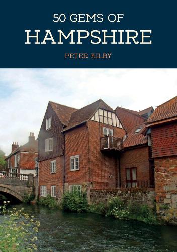 50 Gems of Hampshire: The History & Heritage of the Most Iconic Places