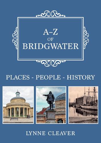 A-Z of Bridgwater: Places-People-History