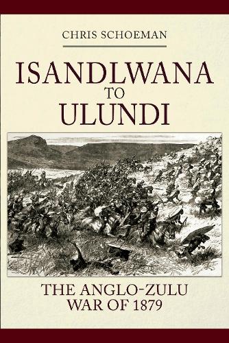 Isandlwana to Ulundi: The Anglo-Zulu War of 1879