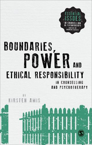 Boundaries, Power and Ethical Responsibility in Counselling and Psychotherapy (Essential Issues in Counselling and Psychotherapy - Andrew Reeves)