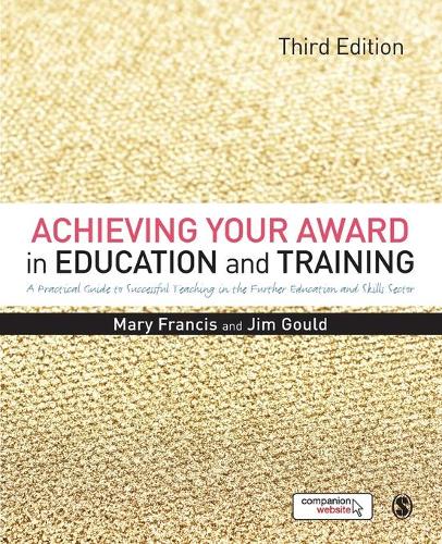 Achieving Your Award in Education and Training: A Practical Guide to Successful Teaching in the Further Education and Skills Sector