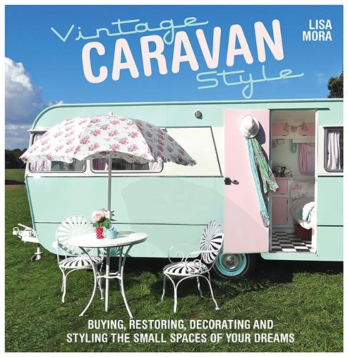 Vintage Caravan Style: Buying, restoring, decorating and styling the small spaces of your dreams!