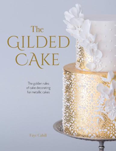 The Gilded Cake: The golden rules of cake decorating for metallic cakes