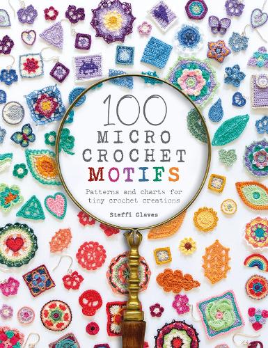 100 Micro Crochet Motifs: Patterns and charts for tiny crochet creations