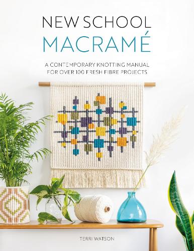 New School Macram�: A contemporary knotting manual for over 100 fresh fibre projects