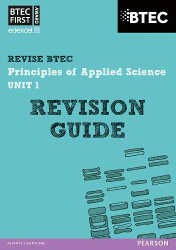 BTEC First in Applied Science: Principles of Applied Science Unit 1 Revision Guide: Unit 1 (BTEC First Applied Science 2012)