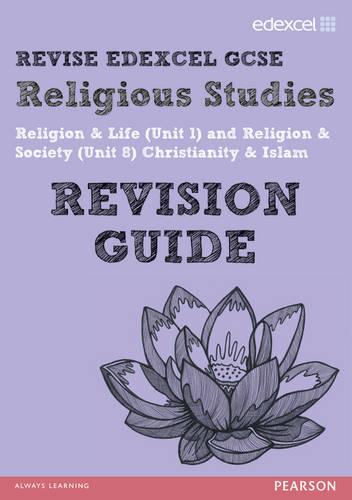 Revise Edexcel: Edexcel GCSE Religious Studies Unit 1 Religion and Life and Unit 8 Religion and Society Christianity and Islam (REVISE Edexcel RS)
