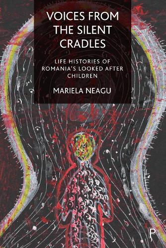 Voices from the Silent Cradles: Life Histories of Romania�s Looked-After Children