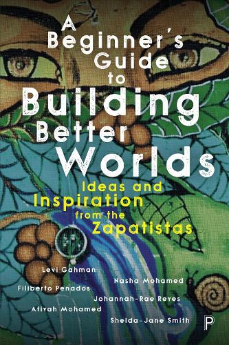 A Beginner�s Guide to Building Better Worlds: Ideas and Inspiration from the Zapatistas