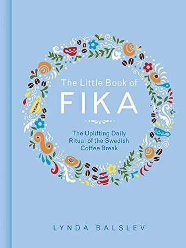 The Little Book of Fika: The Uplifting Daily Ritual of the Swedish Coffee Break