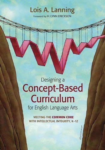 Designing a Concept-Based Curriculum for English Language Arts: Meeting the Common Core With Intellectual Integrity, K-12