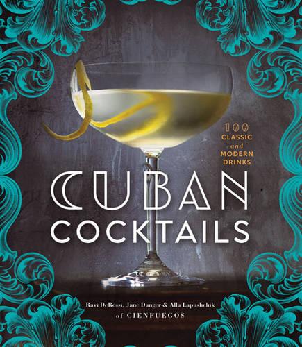 Cuban Cocktails: 100 Classic and Modern Drinks