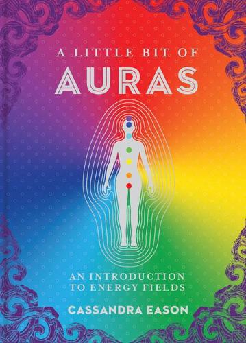 A Little Bit of Auras: An Introduction to Energy Fields (A Little Bit of)