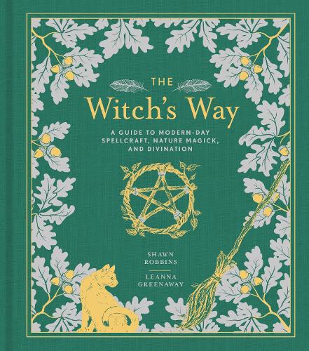 The Witch's Way: A Guide to Modern-Day Spellcraft, Nature Magick, and Divination (The Modern-Day Witch)