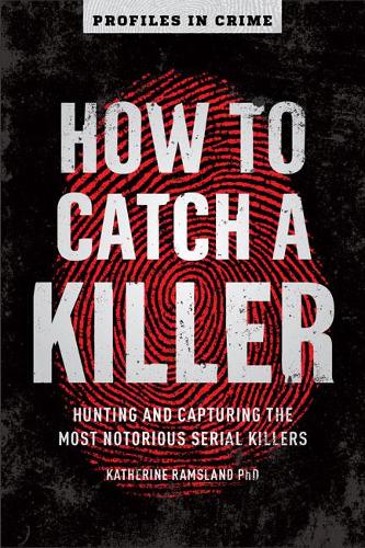 How to Catch a Killer: Hunting and Capturing the World's Most Notorious Serial Killers (Profiles in Crime): 1