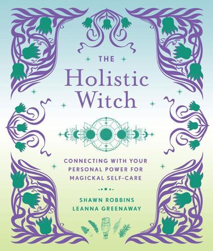 The Holistic Witch: Connecting with Your Personal Power for Magickal Self-Care (The Modern-Day Witch): Volume 10