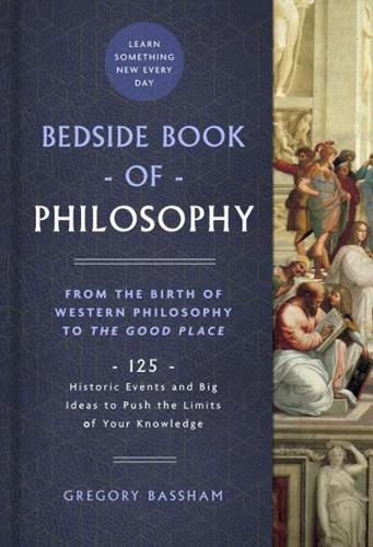 Bedside Book of Philosophy: From the Birth of Western Philosophy to The Good Place: 125 Historic Events and Big Ideas to Push the Limits of Your Knowledge (Bedside Books)