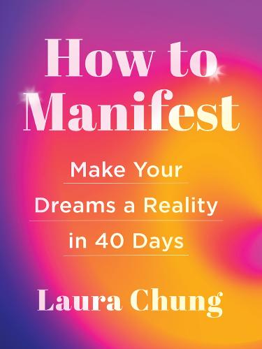 How to Manifest: A 40-Day Plan to Make Your Dreams A Reality