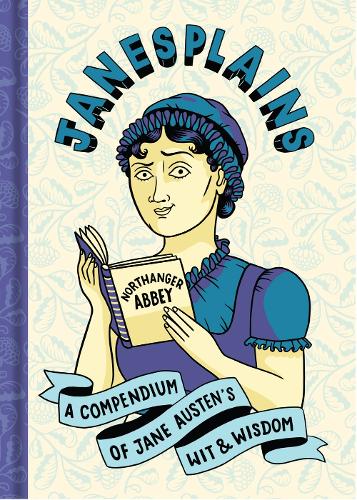 Janesplains: A Compendium of Jane Austen�s Wit and Wisdom (Literary Wit and Wisdom)