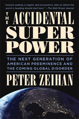 The Accidental Superpower: The Next Generation of American Preeminence and the Coming Global Disaster
