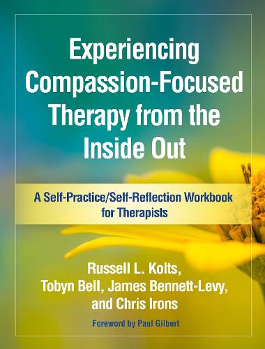 Experiencing Compassion-Focused Therapy from the Inside Out (Self-Practice/Self-Reflection Guides for Psychotherapists)