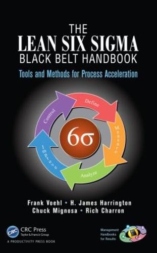 The Lean Six Sigma Black Belt Handbook: Tools and Methods for Process Acceleration: Tools and Methods for Process Improvement
