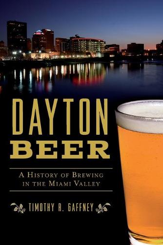 Dayton Beer: A History of Brewing in the Miami Valley