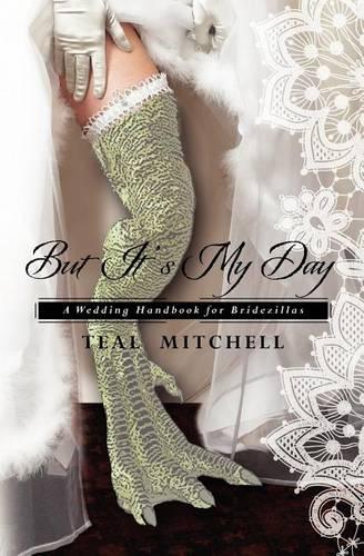 But It's My Day: A Wedding Handbook for Bridezillas