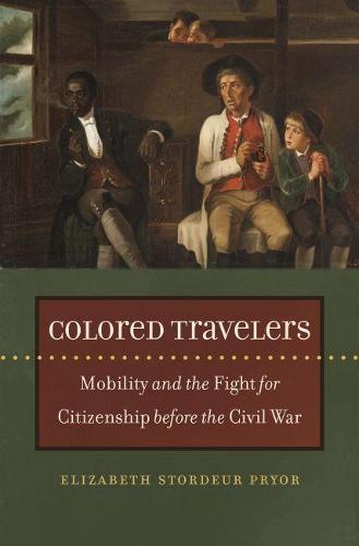 Colored Travelers: Mobility and the Fight for Citizenship before the Civil War (The John Hope Franklin Series in African American History and Culture)