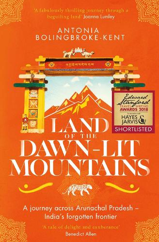 Land of the Dawn-lit Mountains: A Journey across Arunachal Pradesh - India's Forgotten Frontier
