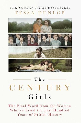 The Century Girls: The Final Word from the Women Who�ve Lived the Past Hundred Years of British History