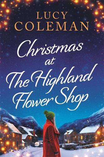 Christmas at the Highland Flower Shop: A new Christmas romance from bestselling author Lucy Coleman for 2022