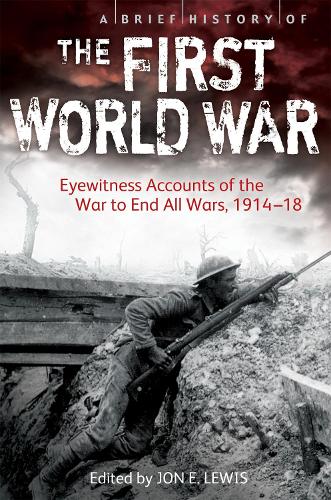 A Brief History of the First World War: Eyewitness Accounts of the War to End All Wars, 1914-18