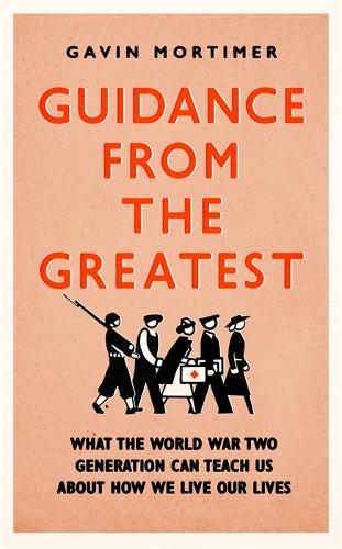 Guidance from the Greatest: What the World War Two generation can teach us about how we live our lives