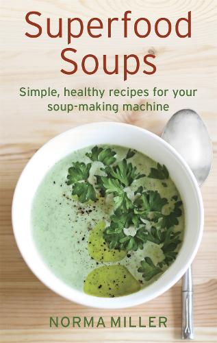 Superfood Soups: Simple, healthy recipes for your soup-making machine