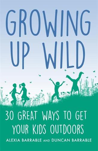 Growing up Wild: 30 Great Ways to Get Your Kids Outdoors (A How to Book)