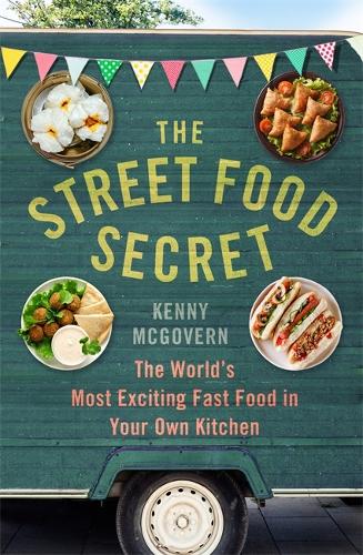 The Street Food Secret: The World�s Most Exciting Fast Food in Your Own Kitchen