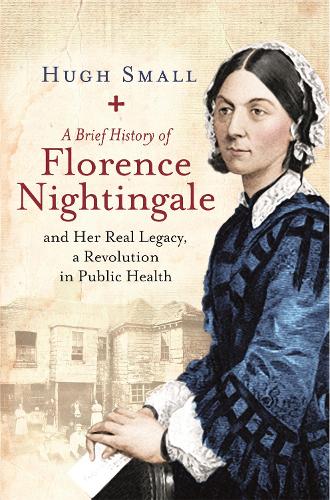 A Brief History of Florence Nightingale: and Her Real Legacy, a Revolution in Public Health (Brief Histories)
