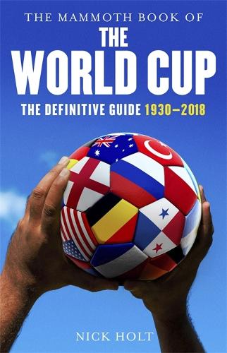 The Mammoth Book of The World Cup: The Definitive Guide, 1930-2018 (Mammoth Books)