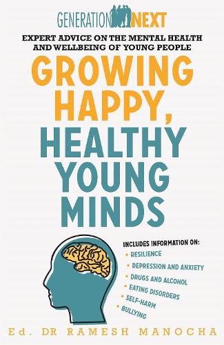 Growing Happy, Healthy Young Minds: Expert Advice on the Mental Health and Wellbeing of Young People (Generation Next)