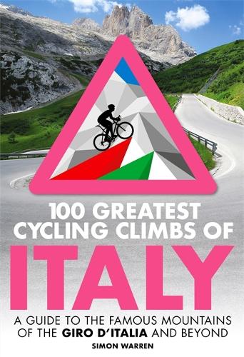 100 Greatest Cycling Climbs of Italy: A guide to the famous mountains of the Giro d’Italia and beyond