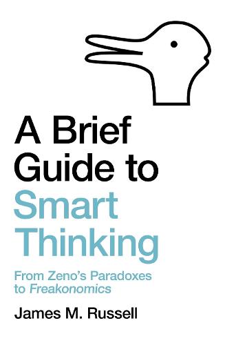 A Brief Guide to Smart Thinking: From Zeno’s Paradoxes to Freakonomics