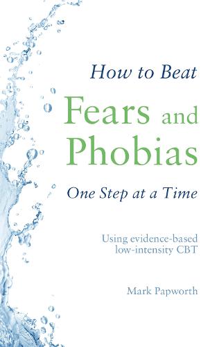 How to Beat Fears and Phobias One Step at a Time: Using evidence-based low-intensity CBT